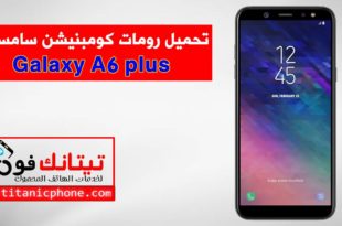 رومات كومبنيشن Galaxy A6 plus اخر اصدار حماية مجاني - Combination File