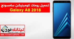 رومات كومبنيشن سامسونج Galaxy A8 2018 اخر اصدار حماية