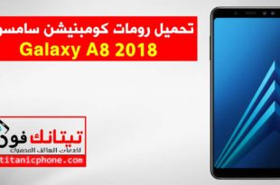 رومات كومبنيشن سامسونج Galaxy A8 2018 اخر اصدار حماية